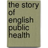 The Story Of English Public Health by Sir Malcolm Alexander Morris