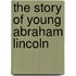 The Story Of Young Abraham Lincoln