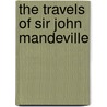 The Travels Of Sir John Mandeville by . Anonmyus