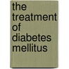 The Treatment Of Diabetes Mellitus door Elliott Proctor Joslin