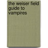 The Weiser Field Guide to Vampires by J.M. Dixon