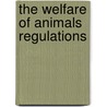 The Welfare Of Animals Regulations by Unknown