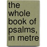 The Whole Book Of Psalms, In Metre door Protestant Episcopal Church
