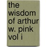 The Wisdom Of Arthur W. Pink Vol I door Arthur W. Pink
