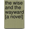 The Wise And The Wayward [A Novel] by G.S. (George Slythe) Street