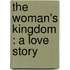 The Woman's Kingdom : A Love Story