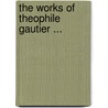The Works Of Theophile Gautier ... by Theophile Gautier