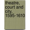 Theatre, Court and City, 1595-1610 door Janette Dillon