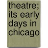 Theatre; Its Early Days in Chicago door James Hubert McVicker
