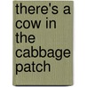 There's A Cow In The Cabbage Patch by Stella Blackstone