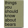 Things You Should Know About Bears by Steven Parker