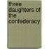 Three Daughters of the Confederacy