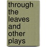 Through the Leaves and Other Plays by Roger Downey