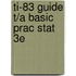 Ti-83 Guide T/A Basic Prac Stat 3e