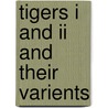 Tigers I And Ii And Their Varients by Walter J. Spielberger