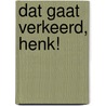Dat gaat verkeerd, Henk!