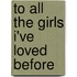To All the Girls I've Loved Before