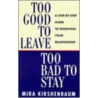 Too Good To Leave, Too Bad To Stay by Mira Kirshenbaum