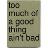 Too Much of a Good Thing Ain't Bad door Clarence Nero