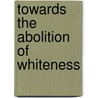 Towards the Abolition of Whiteness door David Roediger