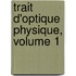 Trait D'Optique Physique, Volume 1