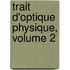 Trait D'Optique Physique, Volume 2