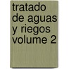 Tratado De Aguas Y Riegos Volume 2 door Andrï¿½S. Llauradï¿½