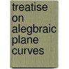 Treatise On Alegbraic Plane Curves door Julian Lowell Coolidge