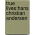 True Lives:hans Christian Andersen