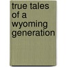 True Tales Of A Wyoming Generation door H. Barnett Jones