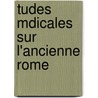 Tudes Mdicales Sur L'Ancienne Rome door Jules Rouyer