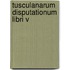 Tusculanarum Disputationum Libri V