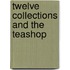 Twelve Collections And The Teashop