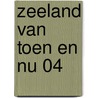 Zeeland van toen en nu 04 door Onbekend