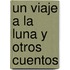 Un Viaje a la Luna y Otros Cuentos