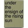 Under The Ensign Of The Rising Sun door Onbekend