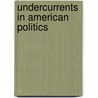 Undercurrents In American Politics by Arthur Twining Hadley