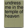 Undress Me In The Temple Of Heaven door Susan Jane Gilman