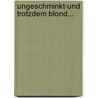 Ungeschminkt-Und Trotzdem Blond... door Claudia-Christina Gülzow
