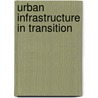Urban Infrastructure in Transition door Timothy Moss