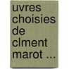 Uvres Choisies de Clment Marot ... by Clment Marot