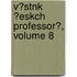 V?stnk ?Eskch Professor?, Volume 8