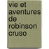 Vie Et Aventures de Robinson Cruso