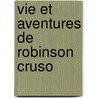 Vie Et Aventures de Robinson Cruso by Danial Defoe