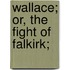 Wallace; Or, The Fight Of Falkirk;
