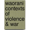 Waorani Contexts of Violence & War door Clayton Robarchek