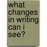 What Changes in Writing Can I See? by Marie M. Clay