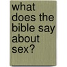 What Does The Bible Say About Sex? door Kay Arthur