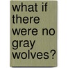 What If There Were No Gray Wolves? door Suzanne Slade