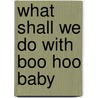 What Shall We Do with Boo Hoo Baby door Ingrid Gordon